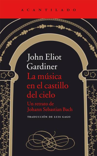 La música en el castillo del cielo. Un retrato de Johann Sebastian Bach de John Eliot Gardiner